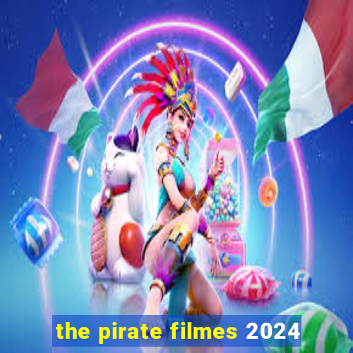 the pirate filmes 2024